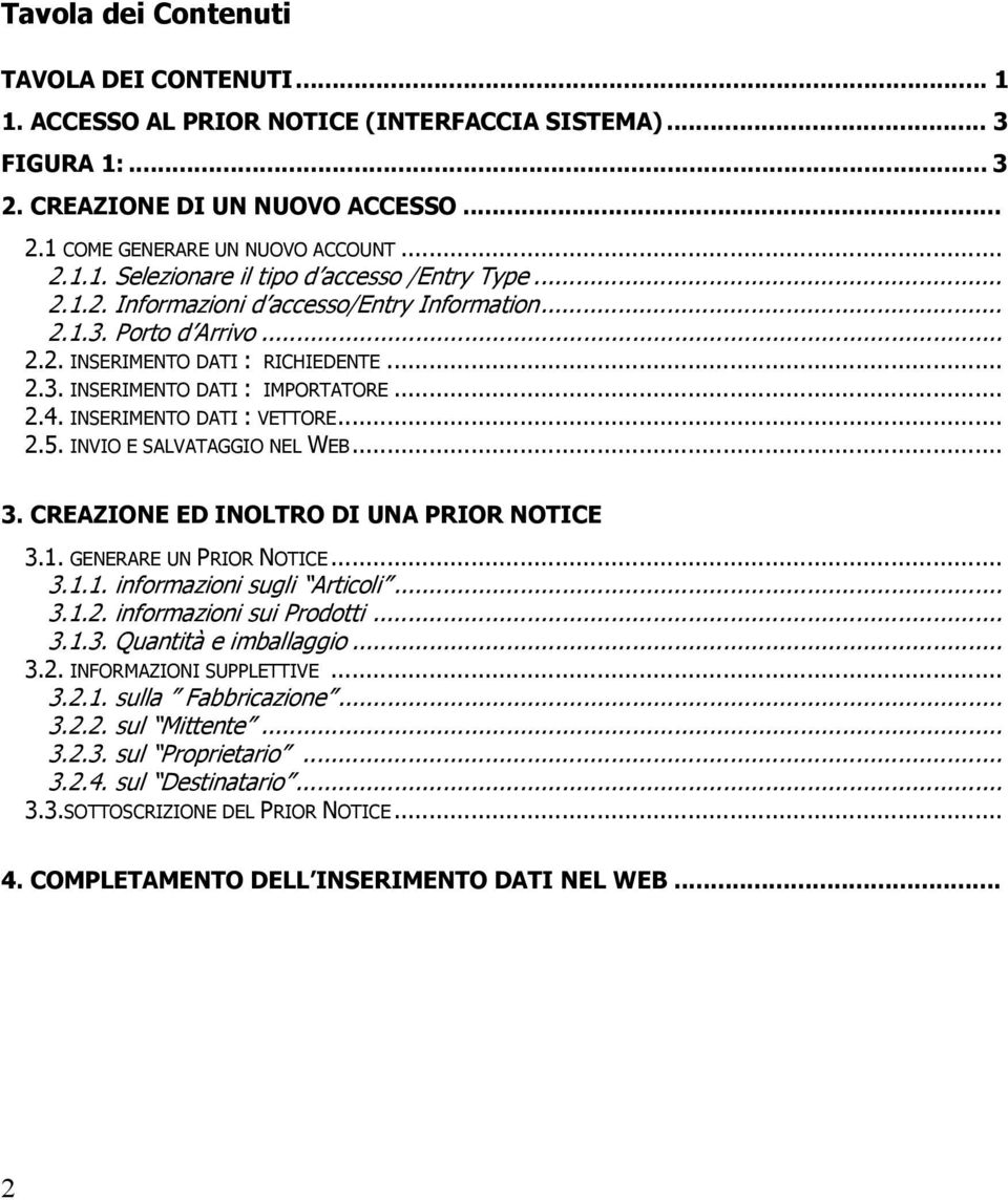 INVIO E SALVATAGGIO NEL WEB... 3. CREAZIONE ED INOLTRO DI UNA PRIOR NOTICE 3.1. GENERARE UN PRIOR NOTICE... 3.1.1. informazioni sugli Articoli... 3.1.2. informazioni sui Prodotti... 3.1.3. Quantità e imballaggio.