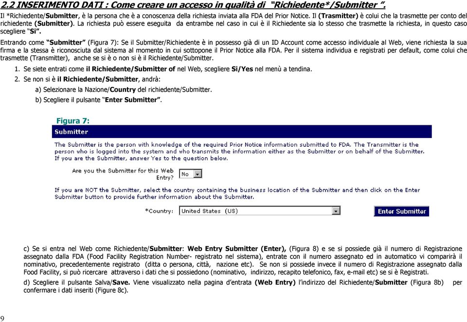 La richiesta può essere eseguita da entrambe nel caso in cui è il Richiedente sia lo stesso che trasmette la richiesta, in questo caso scegliere Si.