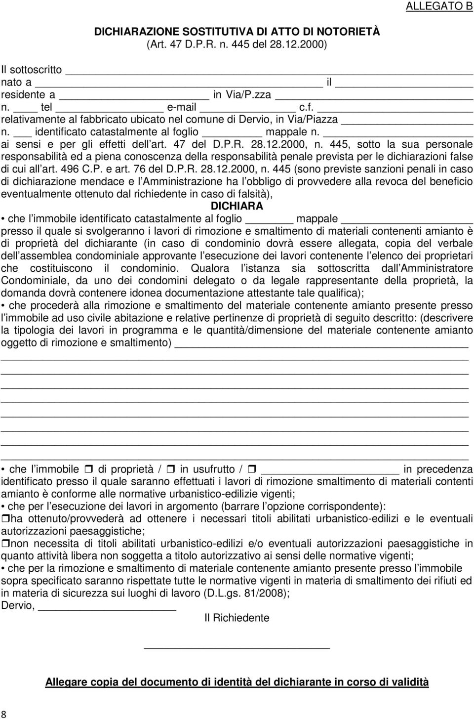 445, sotto la sua personale responsabilità ed a piena conoscenza della responsabilità penale prevista per le dichiarazioni false di cui all art. 496 C.P. e art. 76 del D.P.R. 28.12.2000, n.