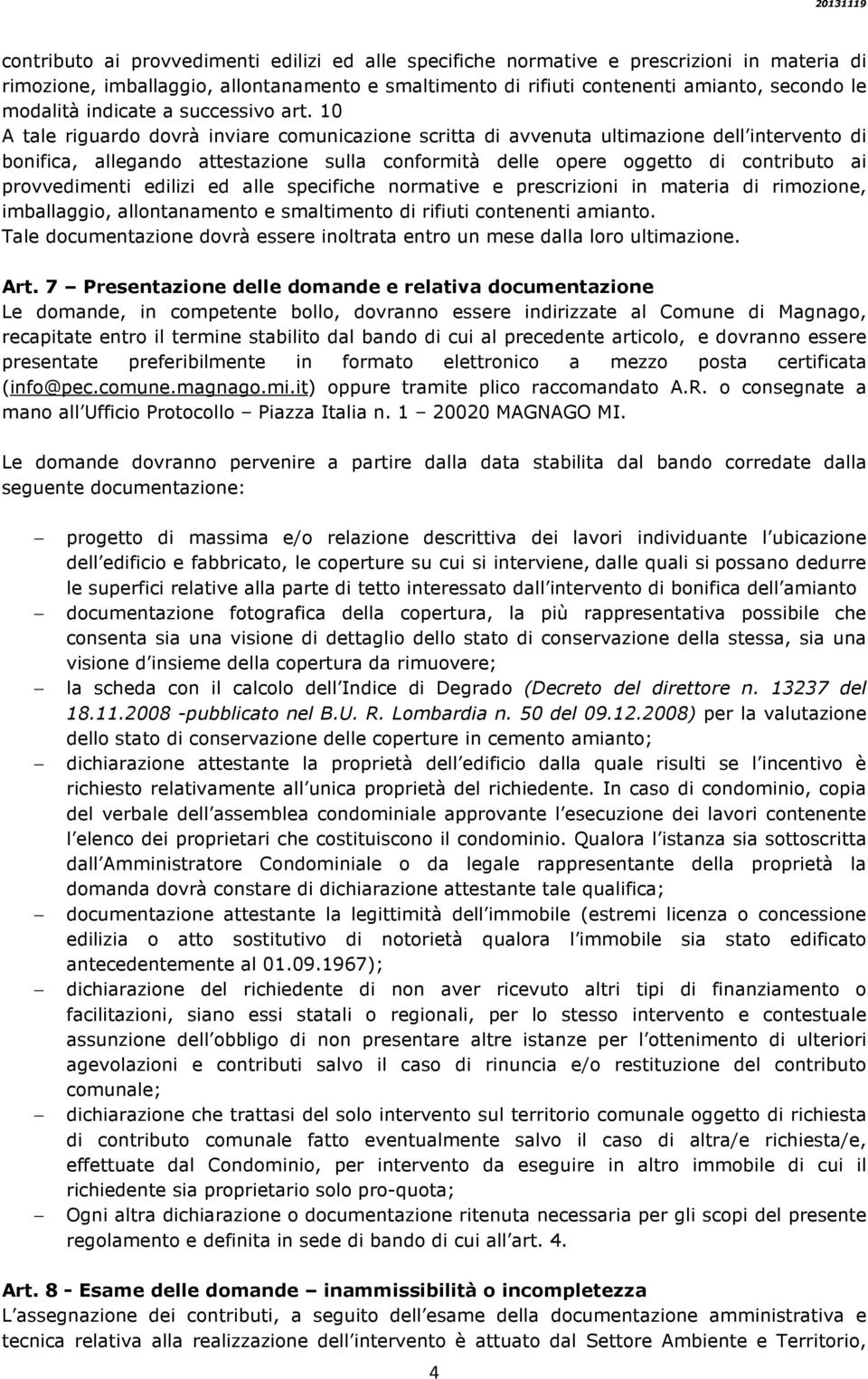 10 A tale riguardo dovrà inviare comunicazione scritta di avvenuta ultimazione dell intervento di bonifica, allegando attestazione sulla conformità delle opere oggetto di contributo ai provvedimenti