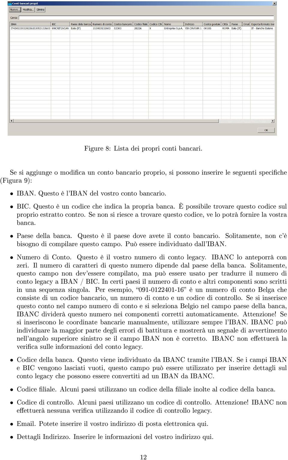 Paese della banca. Questo è il paese dove avete il conto bancario. Solitamente, non c'è bisogno di compilare questo campo. Può essere individuato dall'iban. Numero di Conto.