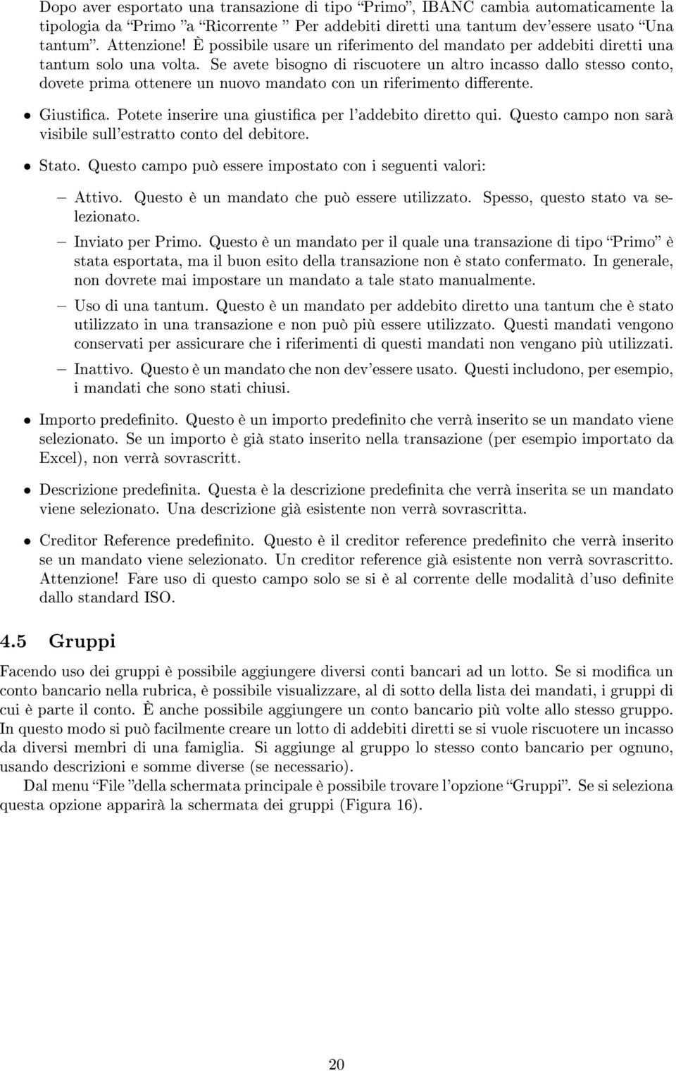 Se avete bisogno di riscuotere un altro incasso dallo stesso conto, dovete prima ottenere un nuovo mandato con un riferimento dierente. Giustica.