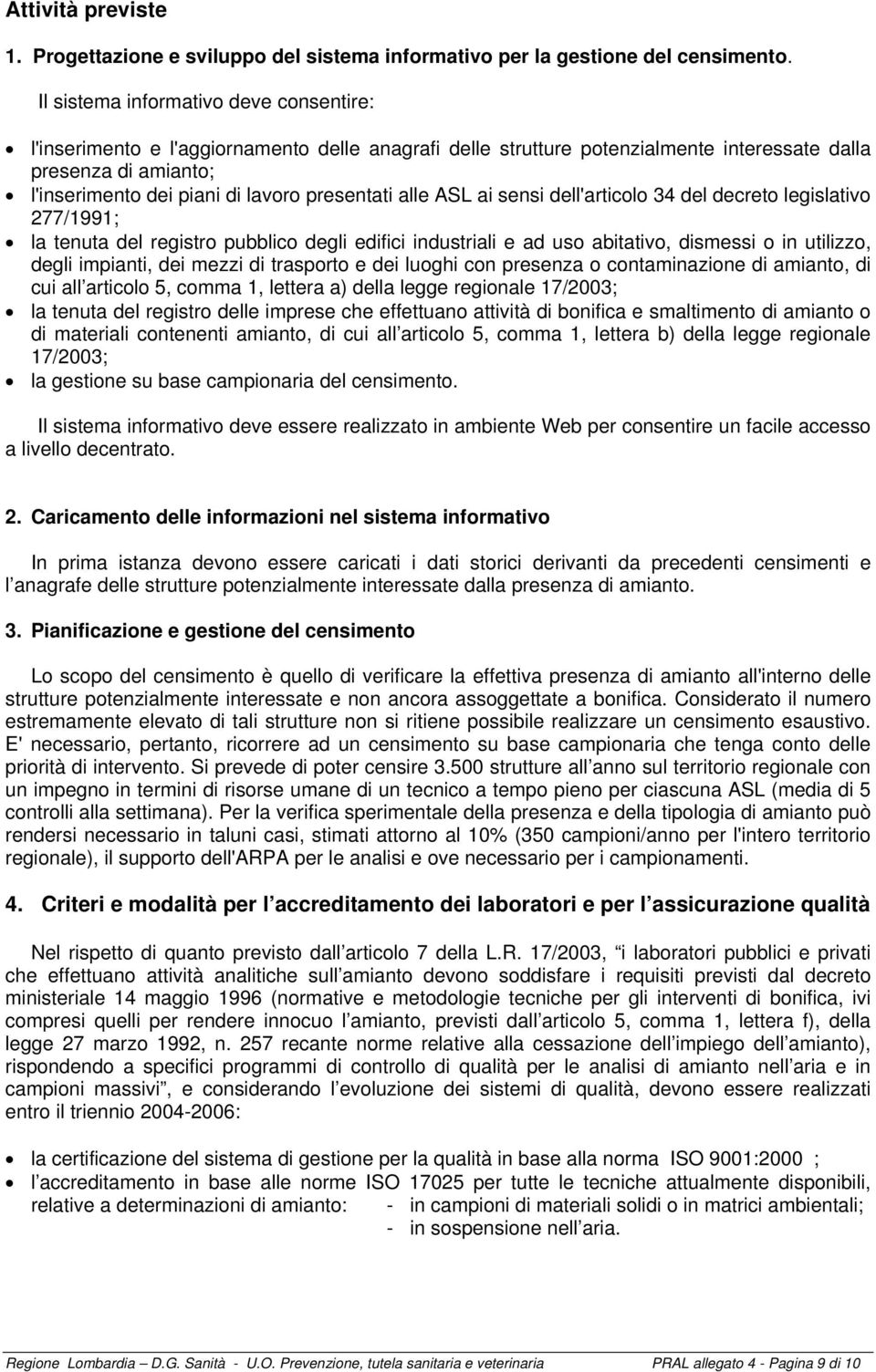 presentati alle ASL ai sensi dell'articolo 34 del decreto legislativo 277/1991; la tenuta del registro pubblico degli edifici industriali e ad uso abitativo, dismessi o in utilizzo, degli impianti,