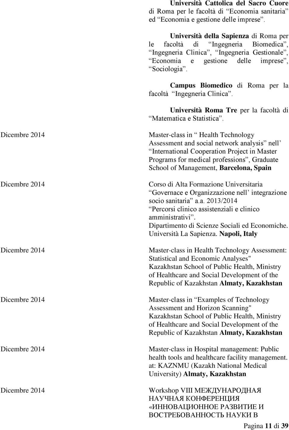 Campus Biomedico di Roma per la facoltà Ingegneria Clinica. Università Roma Tre per la facoltà di Matematica e Statistica.