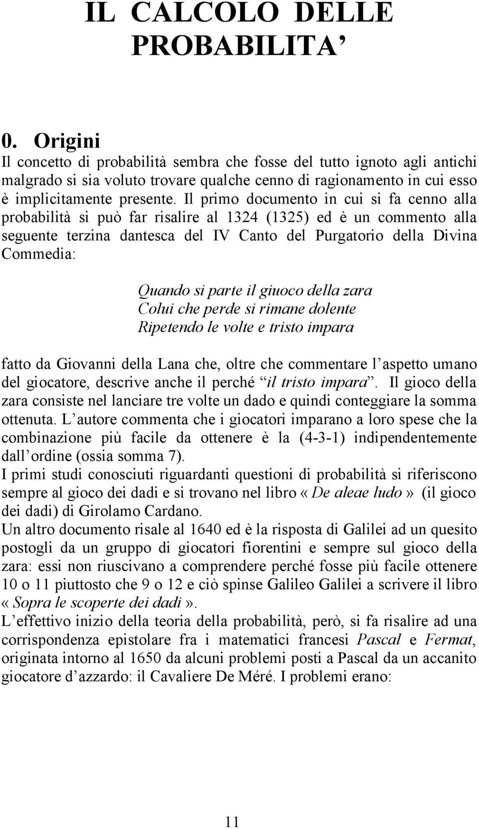 Il primo documento in cui si fa cenno alla probabilità si può far risalire al 1324 (1325) ed è un commento alla seguente terzina dantesca del IV Canto del Purgatorio della Divina Commedia: Quando si