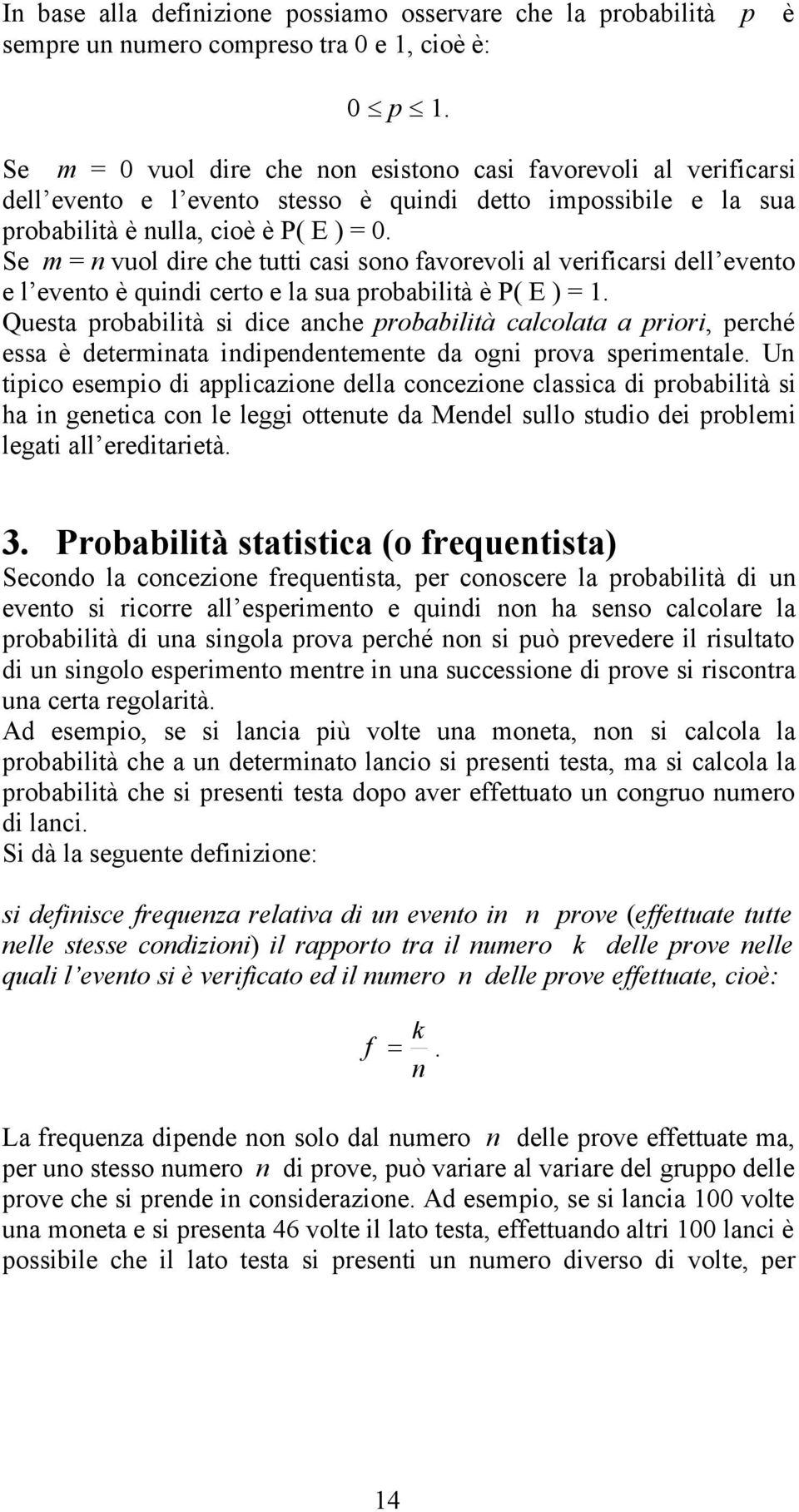 Se m = n vuol dire che tutti casi sono favorevoli al verificarsi dell evento e l evento è quindi certo e la sua probabilità è P( E ) = 1.