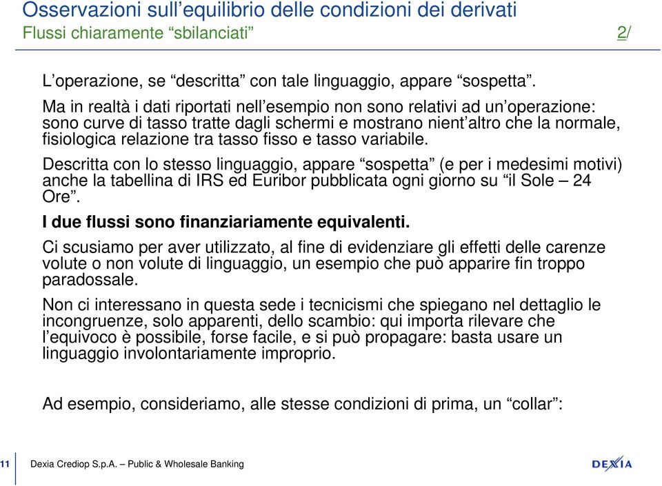 tasso variabile. Descritta con lo stesso linguaggio, appare sospetta (e per i medesimi motivi) anche la tabellina di IRS ed Euribor pubblicata ogni giorno su il Sole 24 Ore.