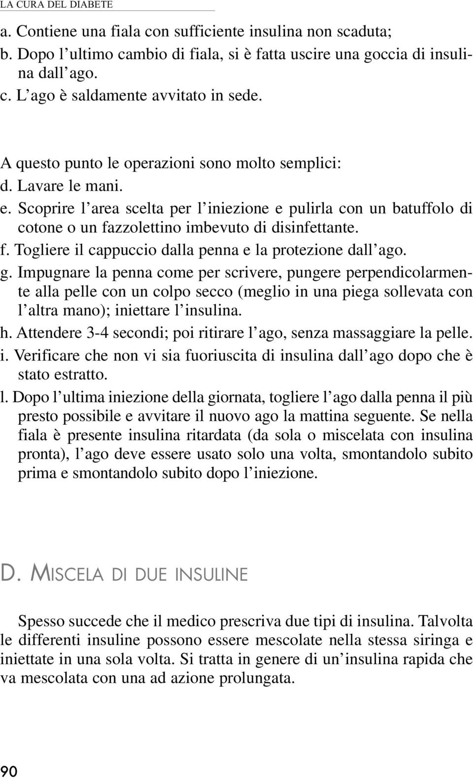 zzolettino imbevuto di disinfettante. f. Togliere il cappuccio dalla penna e la protezione dall ago. g.