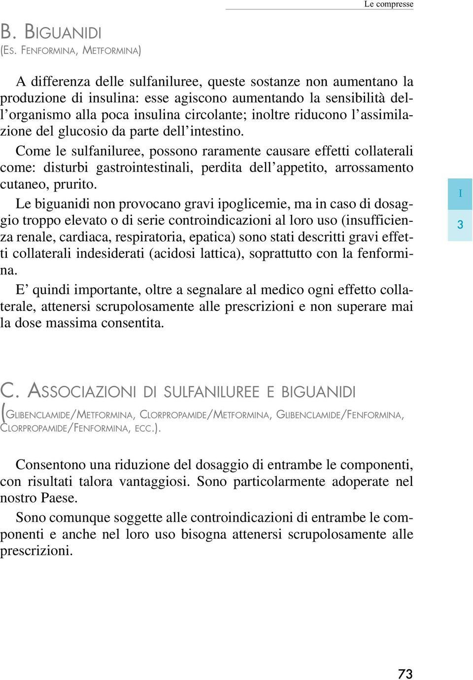 inoltre riducono l assimilazione del glucosio da parte dell intestino.