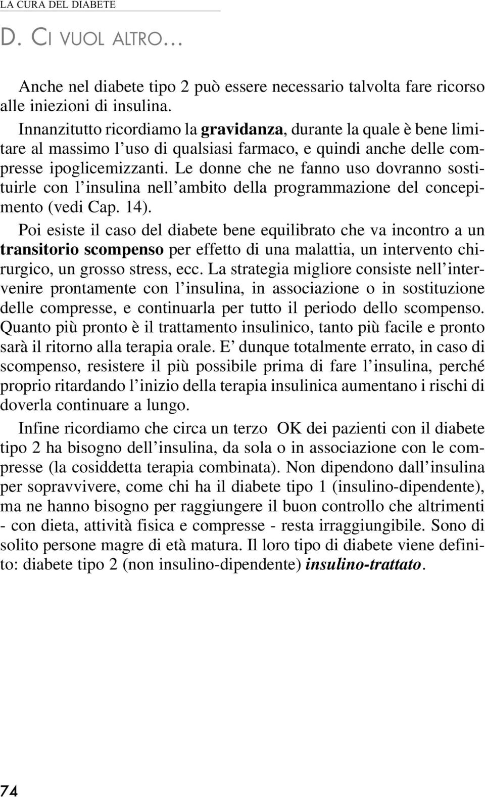 Le donne che ne fanno uso dovranno sostituirle con l insulina nell ambito della programmazione del concepimento (vedi Cap. 14).