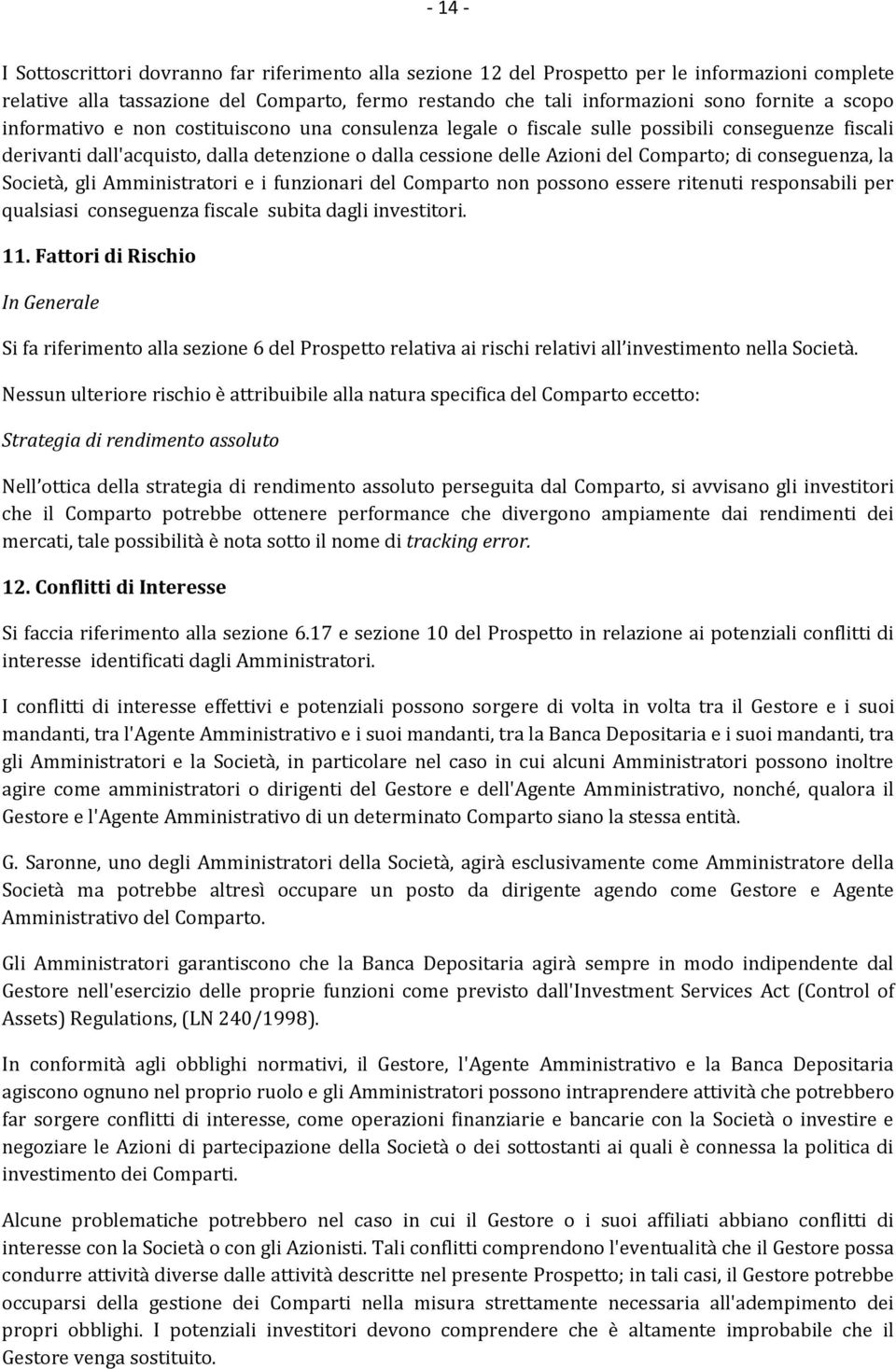 conseguenza, la Società, gli Amministratori e i funzionari del Comparto non possono essere ritenuti responsabili per qualsiasi conseguenza fiscale subita dagli investitori. 11.