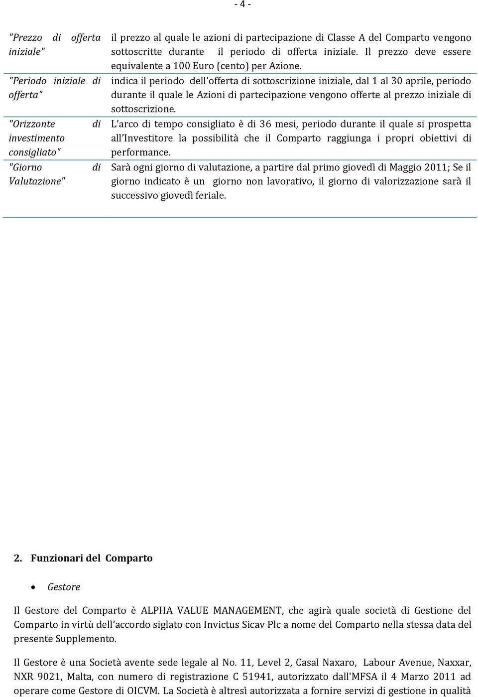 indica il periodo dell offerta di sottoscrizione iniziale, dal 1 al 30 aprile, periodo durante il quale le Azioni di partecipazione vengono offerte al prezzo iniziale di sottoscrizione.