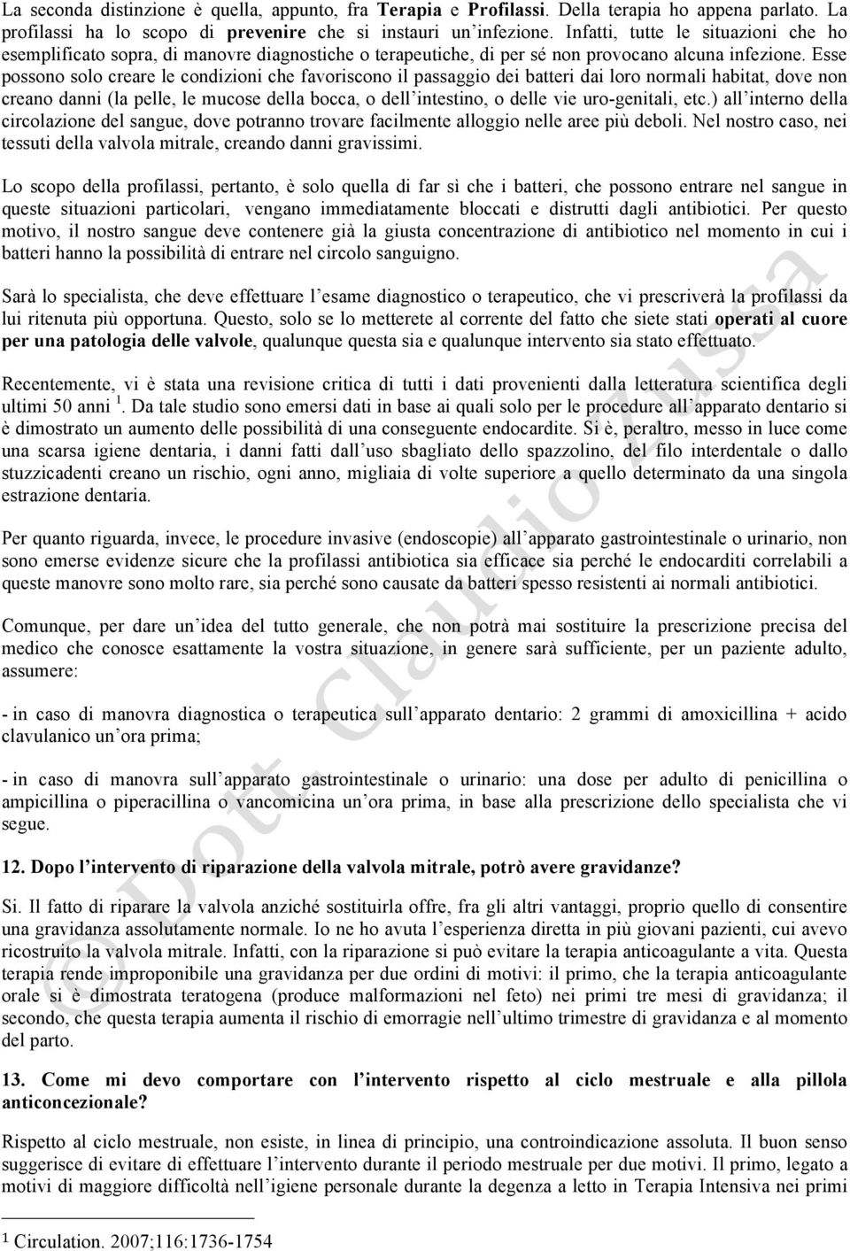 Esse possono solo creare le condizioni che favoriscono il passaggio dei batteri dai loro normali habitat, dove non creano danni (la pelle, le mucose della bocca, o dell intestino, o delle vie