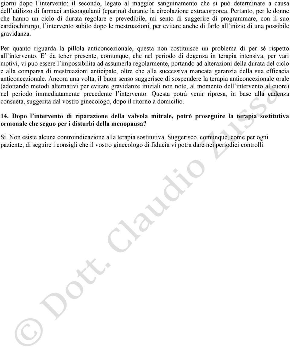 anche di farlo all inizio di una possibile gravidanza. Per quanto riguarda la pillola anticoncezionale, questa non costituisce un problema di per sé rispetto all intervento.