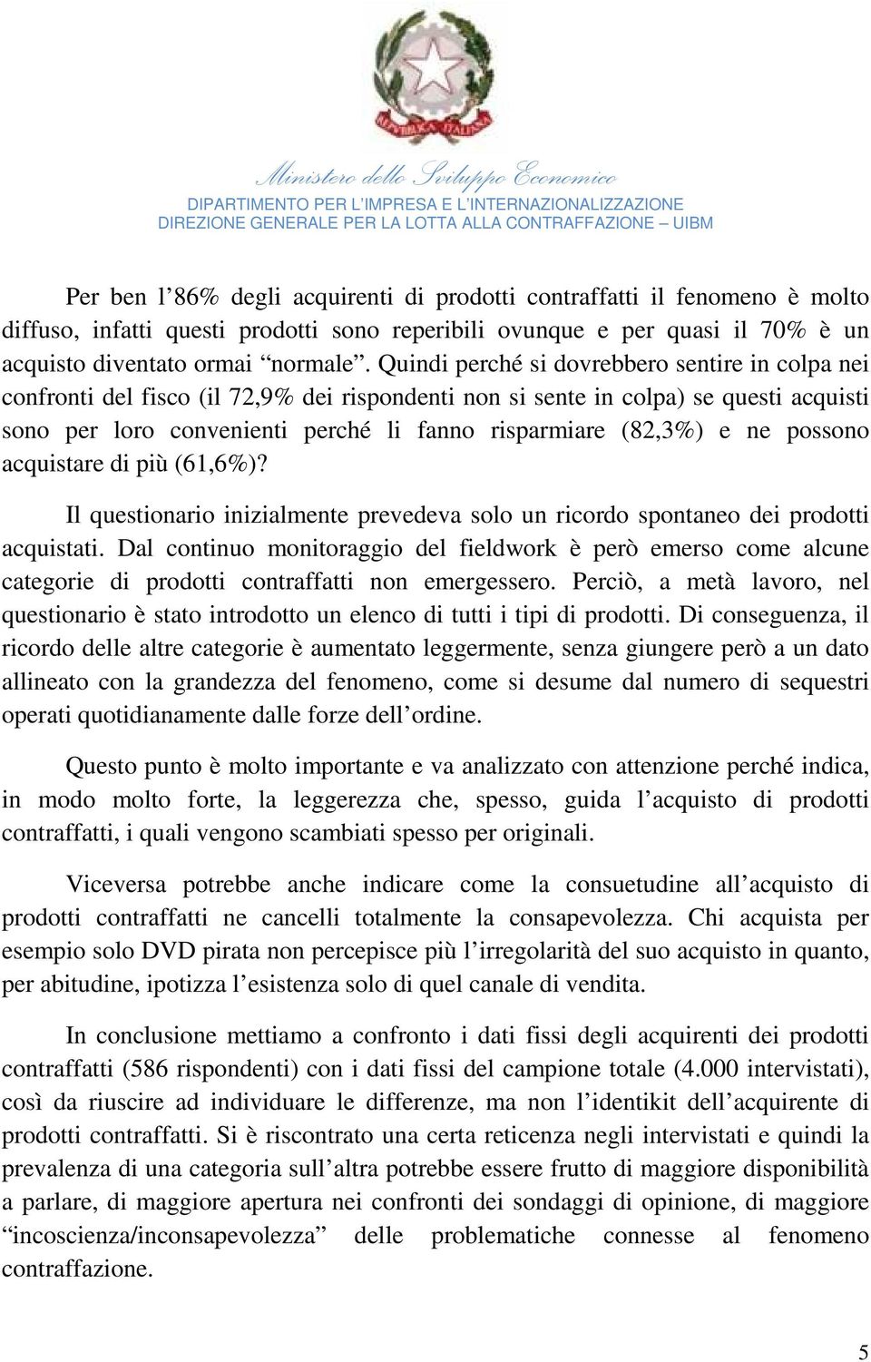 e ne possono acquistare di più (61,6%)? Il questionario inizialmente prevedeva solo un ricordo spontaneo dei prodotti acquistati.