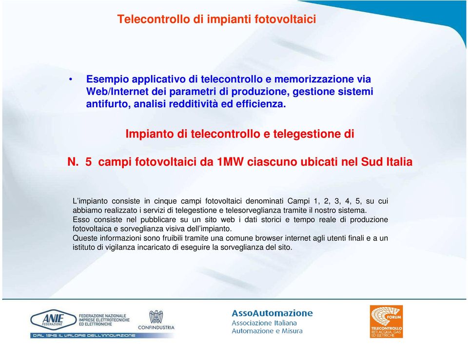 5 campi fotovoltaici da 1MW ciascuno ubicati nel Sud Italia L impianto consiste in cinque campi fotovoltaici denominati Campi 1, 2, 3, 4, 5, su cui abbiamo realizzato i servizi di