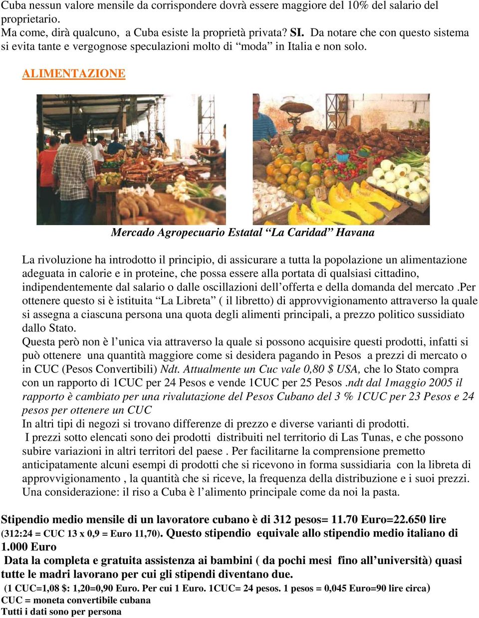 ALIMENTAZIONE Mercado Agropecuario Estatal La Caridad Havana La rivoluzione ha introdotto il principio, di assicurare a tutta la popolazione un alimentazione adeguata in calorie e in proteine, che