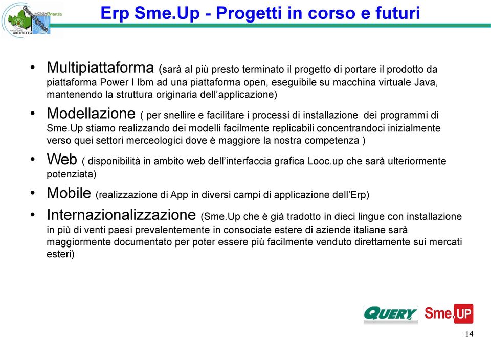 Java, mantenendo la struttura originaria dell applicazione) Modellazione ( per snellire e facilitare i processi di installazione dei programmi di Sme.