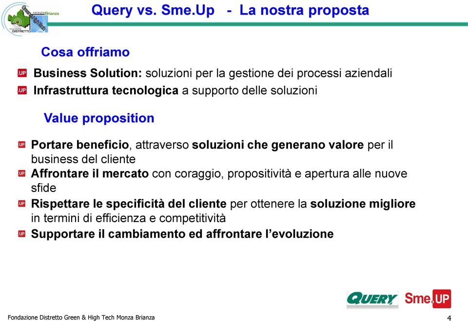 delle soluzioni Value proposition Portare beneficio, attraverso soluzioni che generano valore per il business del cliente Affrontare il mercato