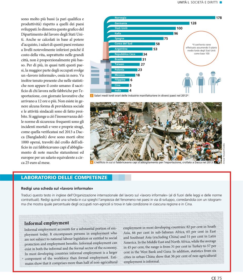 più basso. Per di più, in quasi tutti questi paesi, la maggior parte degli occupati svolge un «lavoro informale», ossia in nero.