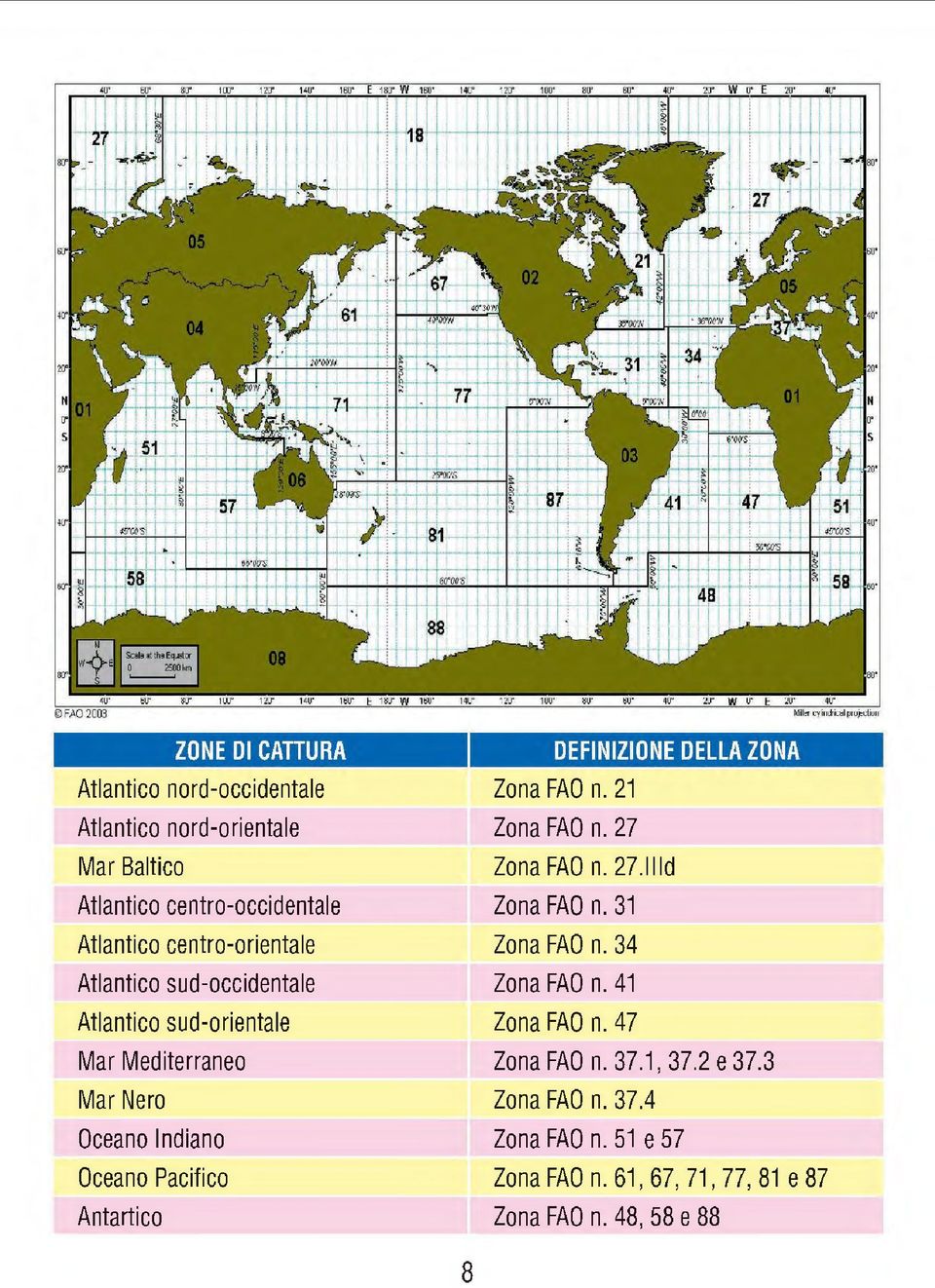 Antartico DEFINIZIONE DELLA ZONA Zona FAO n. 21 Zona FAO n. 27 Zona FAO n. 27.111d Zona FAO n. 31 Zona FAO n. 34 Zona FAO n.