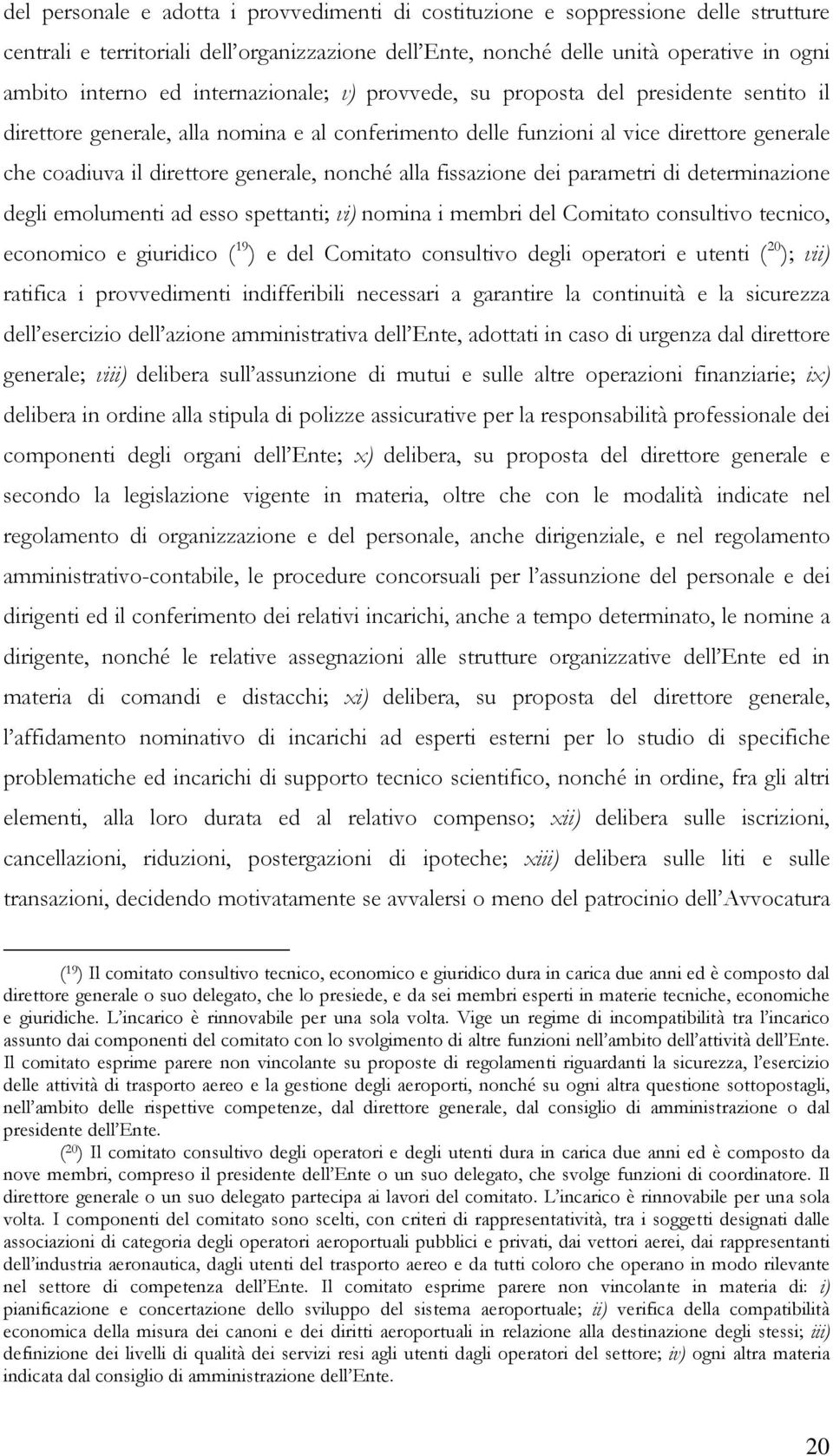 nonché alla fissazione dei parametri di determinazione degli emolumenti ad esso spettanti; vi) nomina i membri del Comitato consultivo tecnico, economico e giuridico ( 19 ) e del Comitato consultivo