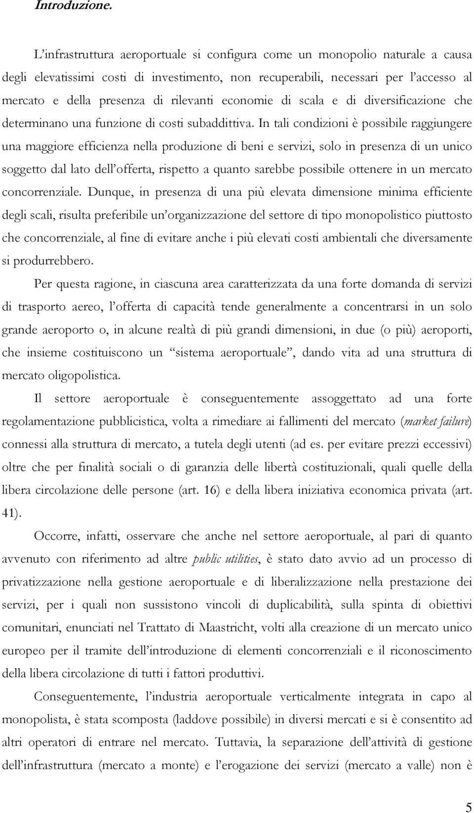 rilevanti economie di scala e di diversificazione che determinano una funzione di costi subaddittiva.