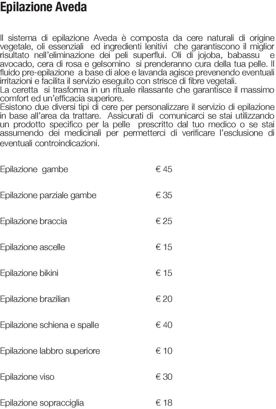 Il fluido pre-epilazione a base di aloe e lavanda agisce prevenendo eventuali irritazioni e facilita il servizio eseguito con strisce di fibre vegetali.