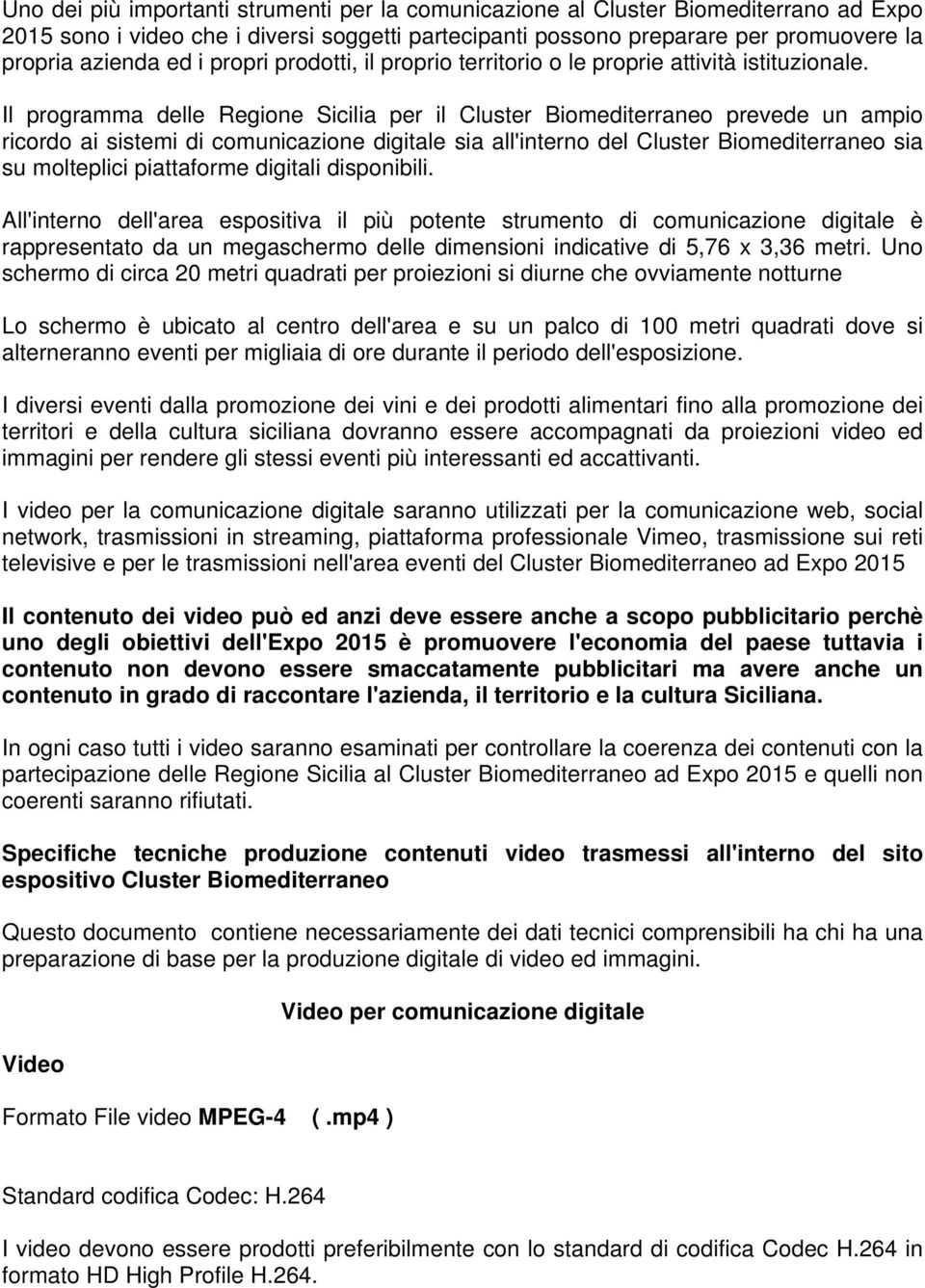 Il programma delle Regione Sicilia per il Cluster Biomediterraneo prevede un ampio ricordo ai sistemi di comunicazione digitale sia all'interno del Cluster Biomediterraneo sia su molteplici