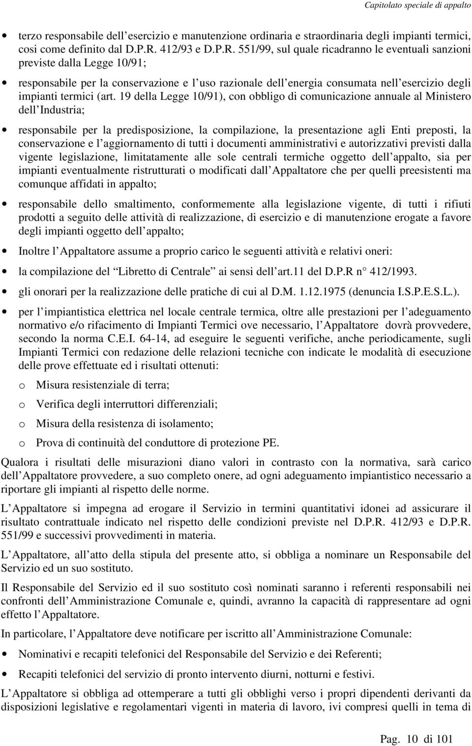 551/99, sul quale ricadranno le eventuali sanzioni previste dalla Legge 10/91; responsabile per la conservazione e l uso razionale dell energia consumata nell esercizio degli impianti termici (art.