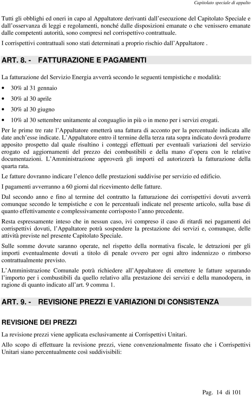 - FATTURAZIONE E PAGAMENTI La fatturazione del Servizio Energia avverrà secondo le seguenti tempistiche e modalità: 30% al 31 gennaio 30% al 30 aprile 30% al 30 giugno 10% al 30 settembre unitamente