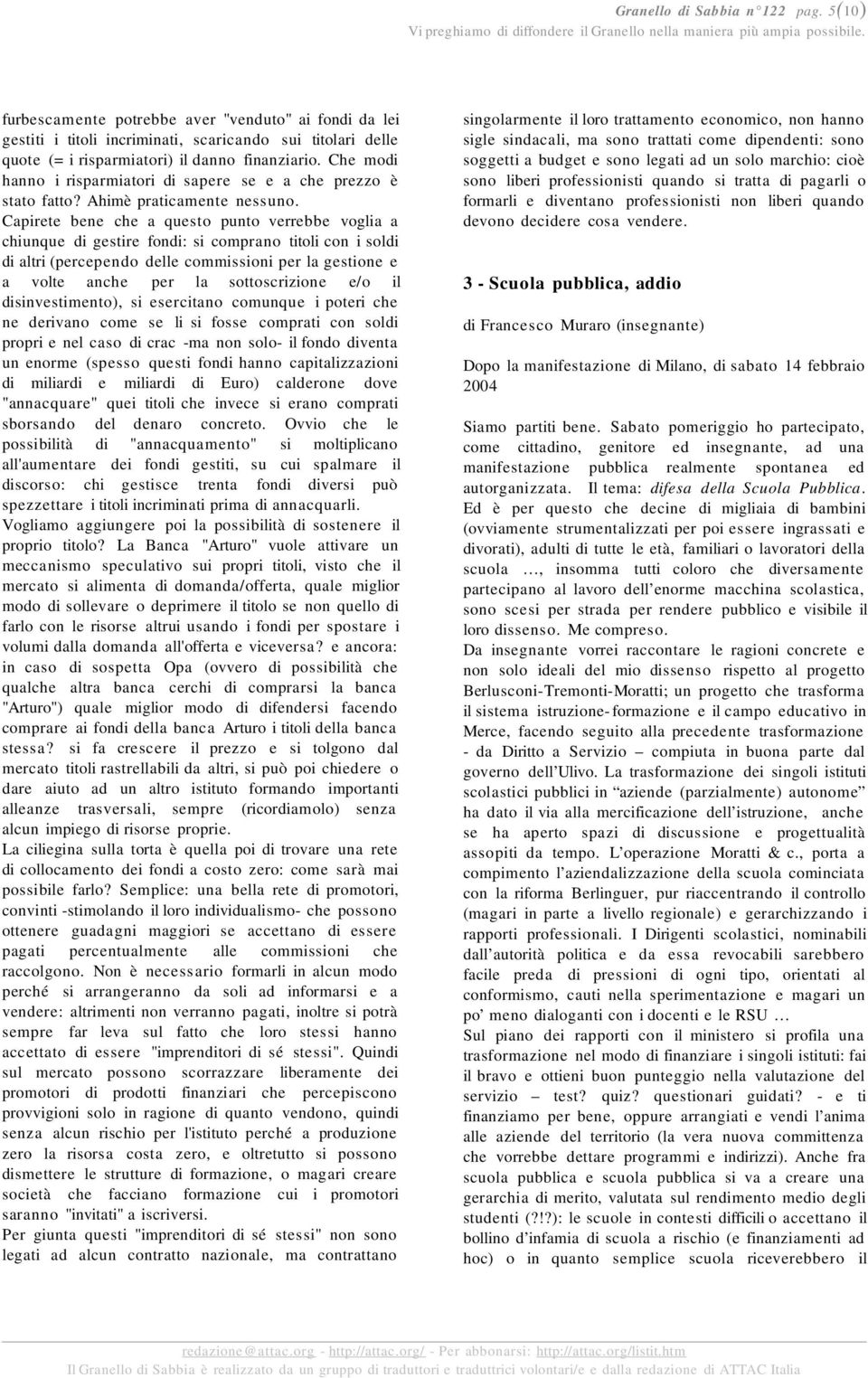 Capirete bene che a questo punto verrebbe voglia a chiunque di gestire fondi: si comprano titoli con i soldi di altri (percependo delle commissioni per la gestione e a volte anche per la