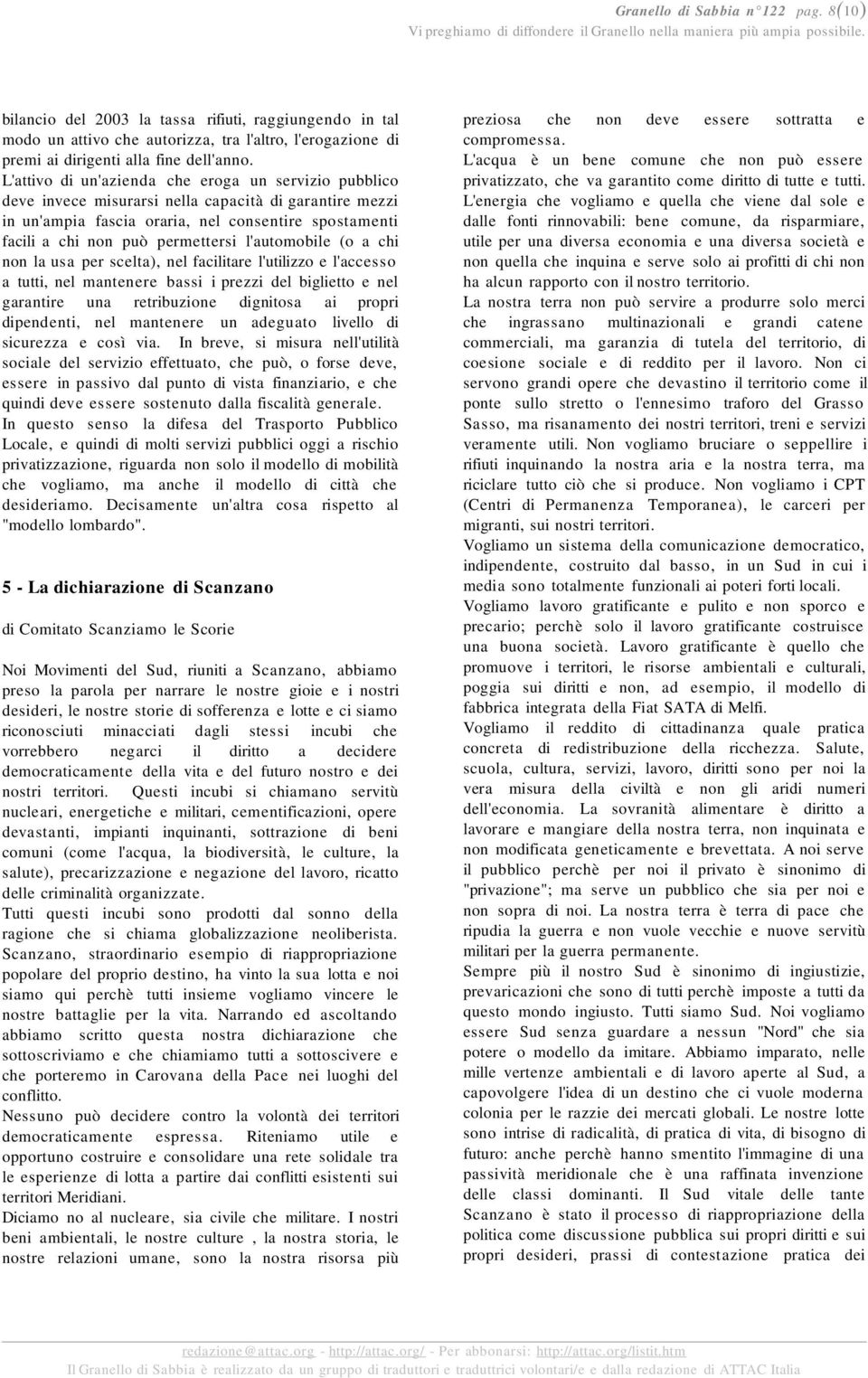 l'automobile (o a chi non la usa per scelta), nel facilitare l'utilizzo e l'accesso a tutti, nel mantenere bassi i prezzi del biglietto e nel garantire una retribuzione dignitosa ai propri