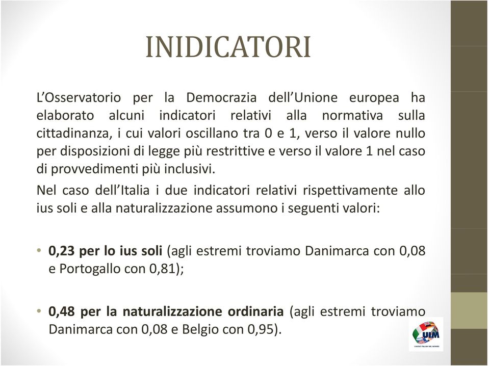 Nel caso dell Italia i due indicatori relativi rispettivamente allo ius soli e alla naturalizzazione assumono i seguenti valori: 0,23 per lo ius soli