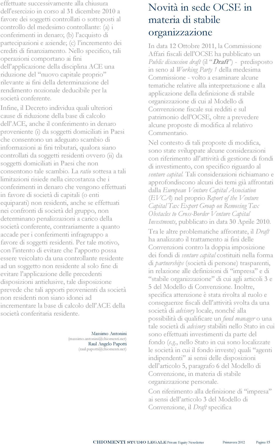 Nello specifico, tali operazioni comportano ai fini dell applicazione della disciplina ACE una riduzione del nuovo capitale proprio rilevante ai fini della determinazione del rendimento nozionale