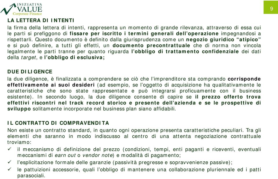 Questo documento è definito dalla giurisprudenza come un negozio giuridico atipico e si può definire, a tutti gli effetti, un documento precontrattuale che di norma non vincola legalmente le parti