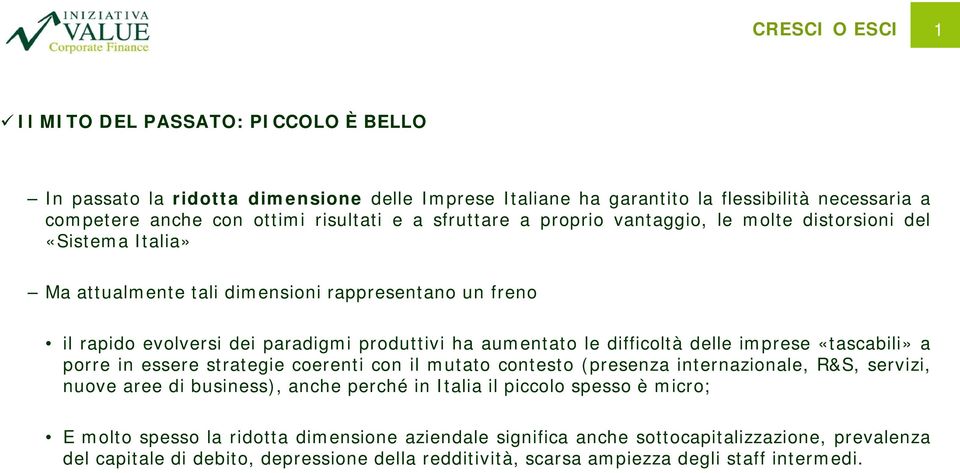 difficoltà delle imprese «tascabili» a porre in essere strategie coerenti con il mutato contesto (presenza internazionale, R&S, servizi, nuove aree di business), anche perché in Italia il piccolo