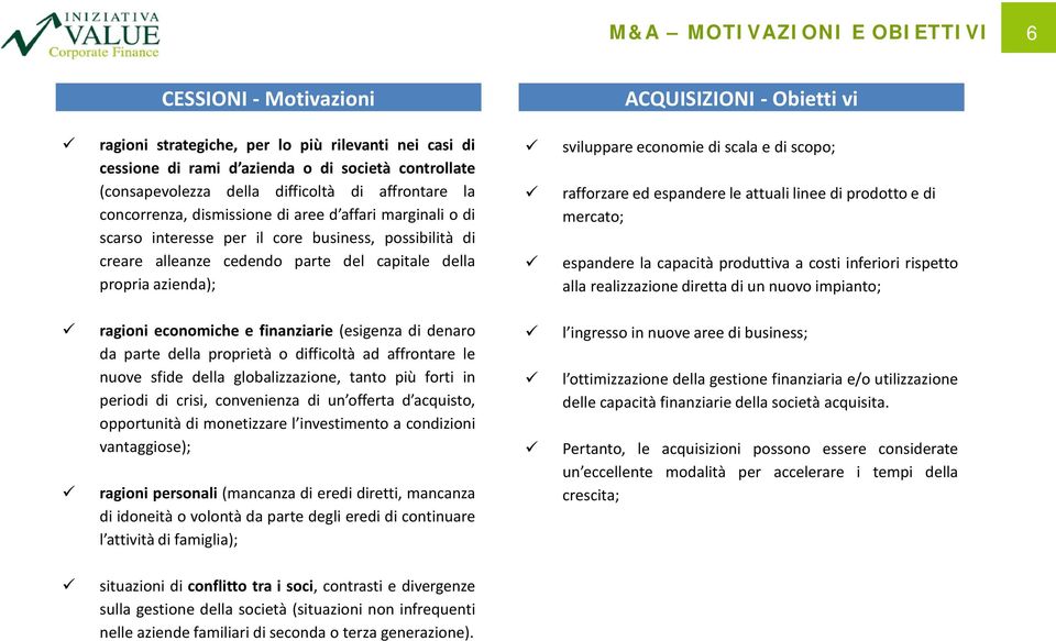 capitale della propria azienda); sviluppare economie di scala e di scopo; rafforzare ed espandere le attuali linee di prodotto e di mercato; espandere la capacità produttiva a costi inferiori