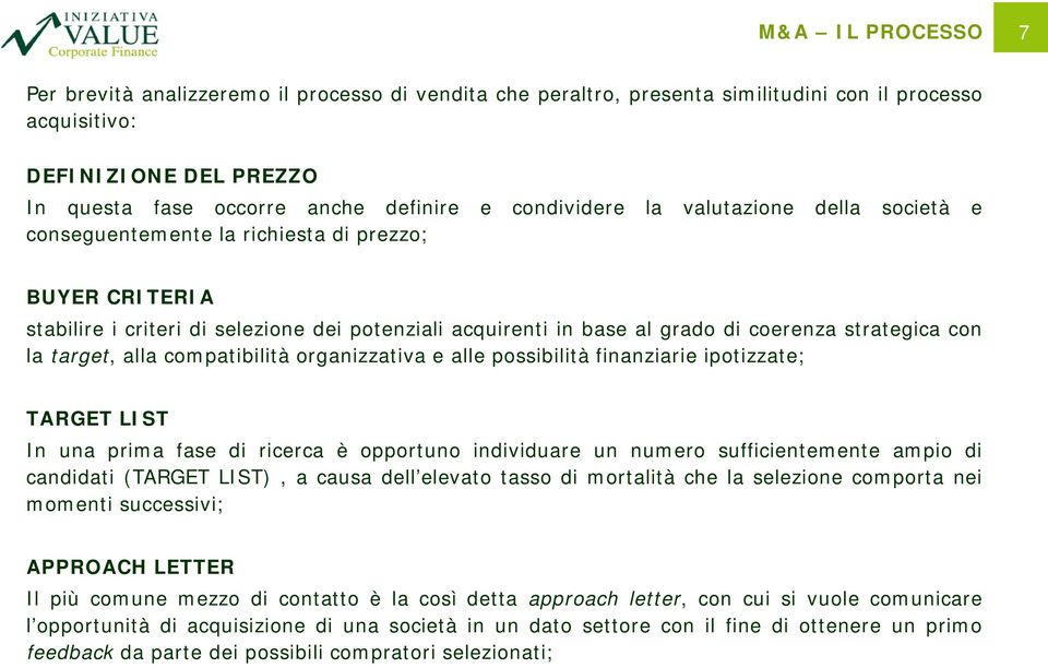 con la target, alla compatibilità organizzativa e alle possibilità finanziarie ipotizzate; TARGET LIST In una prima fase di ricerca è opportuno individuare un numero sufficientemente ampio di