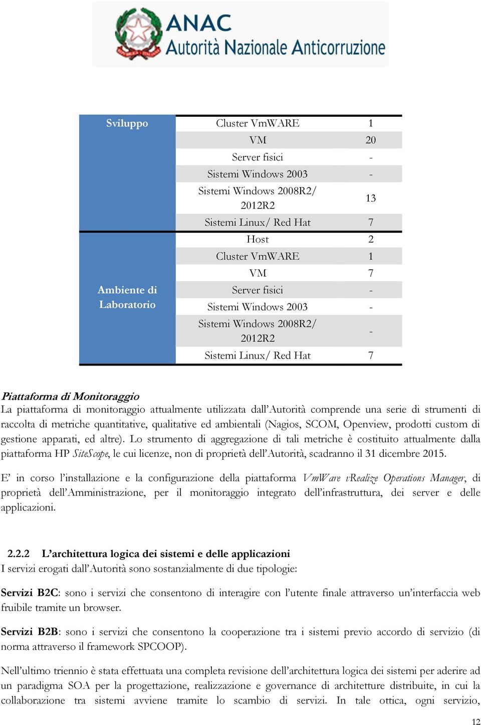 strumenti di raccolta di metriche quantitative, qualitative ed ambientali (Nagios, SCOM, Openview, prodotti custom di gestione apparati, ed altre).