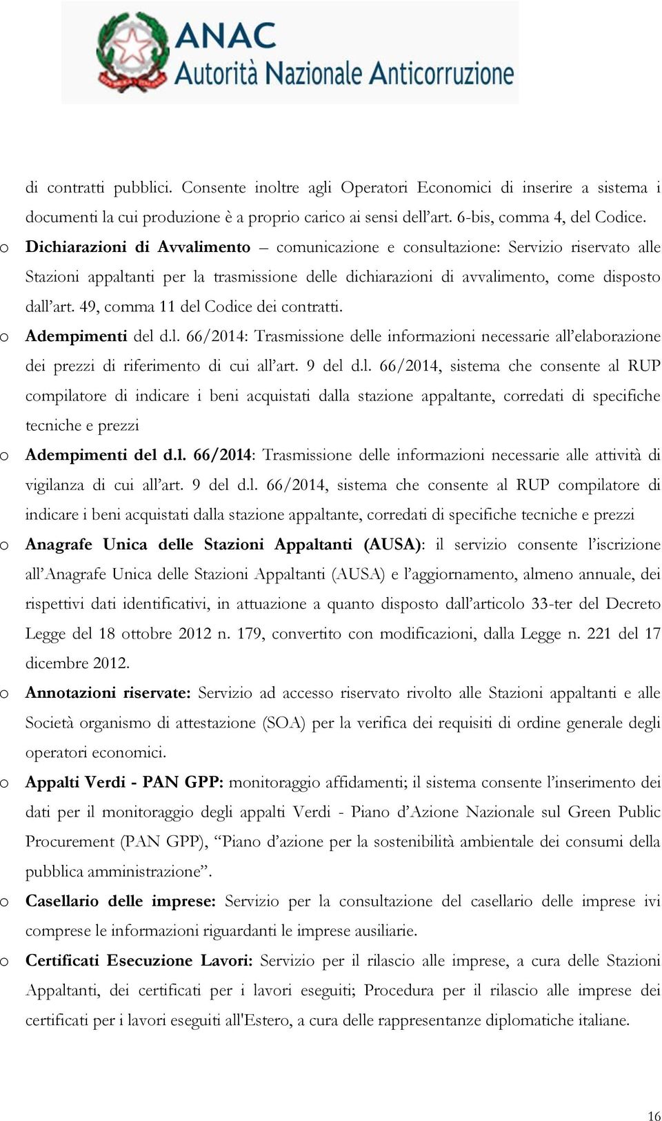 49, comma 11 del Codice dei contratti. o Adempimenti del d.l. 66/2014: Trasmissione delle informazioni necessarie all elaborazione dei prezzi di riferimento di cui all art. 9 del d.l. 66/2014, sistema che consente al RUP compilatore di indicare i beni acquistati dalla stazione appaltante, corredati di specifiche tecniche e prezzi o Adempimenti del d.