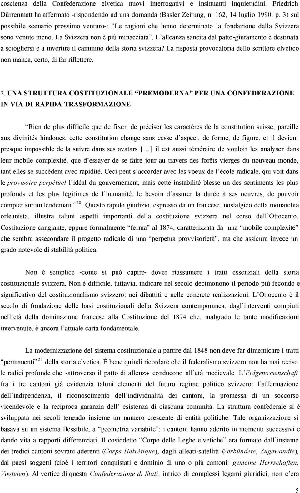 L alleanza sancita dal patto-giuramento è destinata a sciogliersi e a invertire il cammino della storia svizzera? La risposta provocatoria dello scrittore elvetico non manca, certo, di far riflettere.