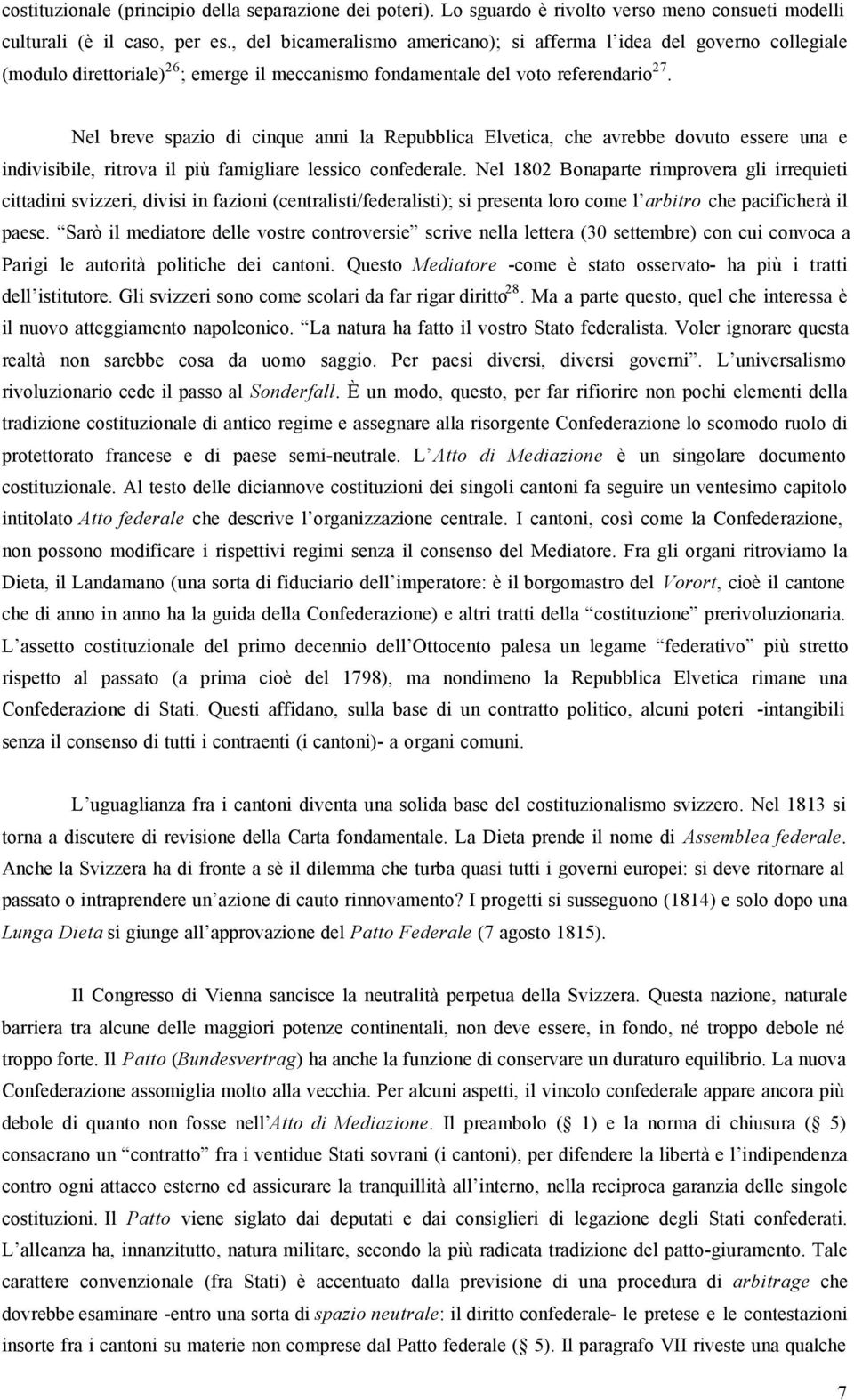 Nel breve spazio di cinque anni la Repubblica Elvetica, che avrebbe dovuto essere una e indivisibile, ritrova il più famigliare lessico confederale.