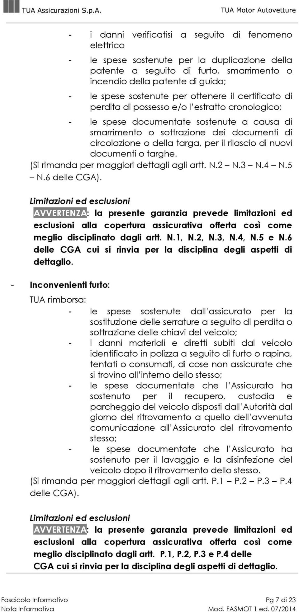 il rilascio di nuovi documenti o targhe. (Si rimanda per maggiori dettagli agli artt. N.2 N.3 N.4 N.5 N.6 delle CGA).