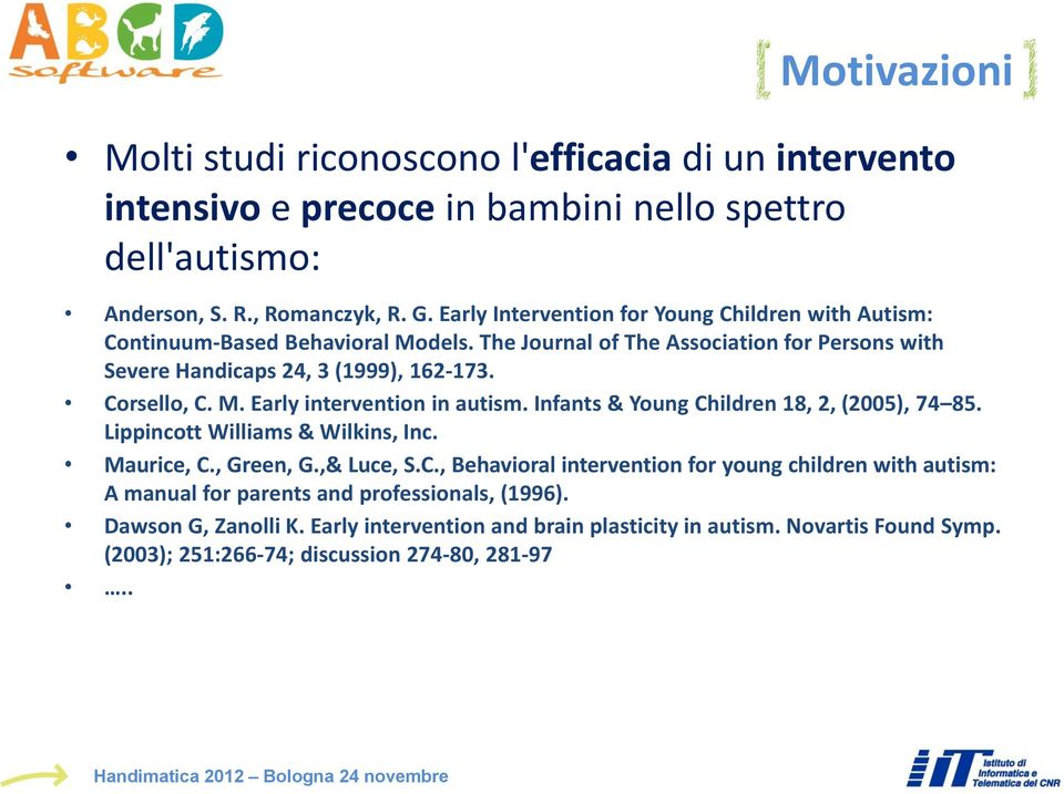 M. Early intervention in autism. Infants & Young Children 18, 2, (2005), 74 85. Lippincott Williams & Wilkins, Inc. Maurice, C., Green, G.,& Luce, S.C., Behavioral intervention for young children with autism: A manual for parents and professionals, (1996).