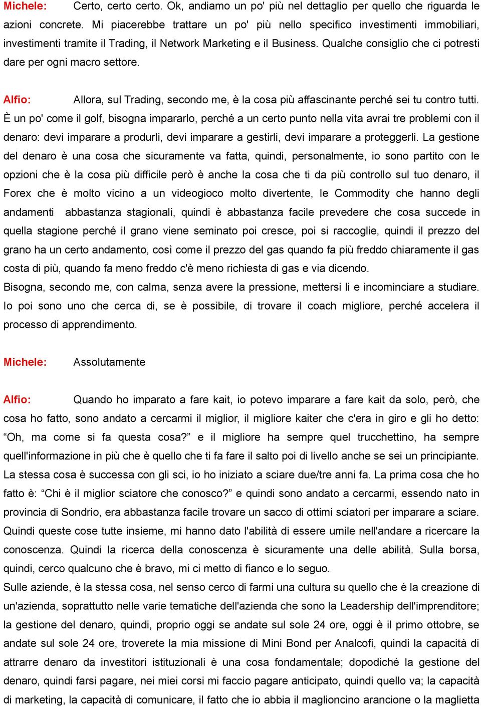 Qualche consiglio che ci potresti dare per ogni macro settore. Alfio: Allora, sul Trading, secondo me, è la cosa più affascinante perché sei tu contro tutti.