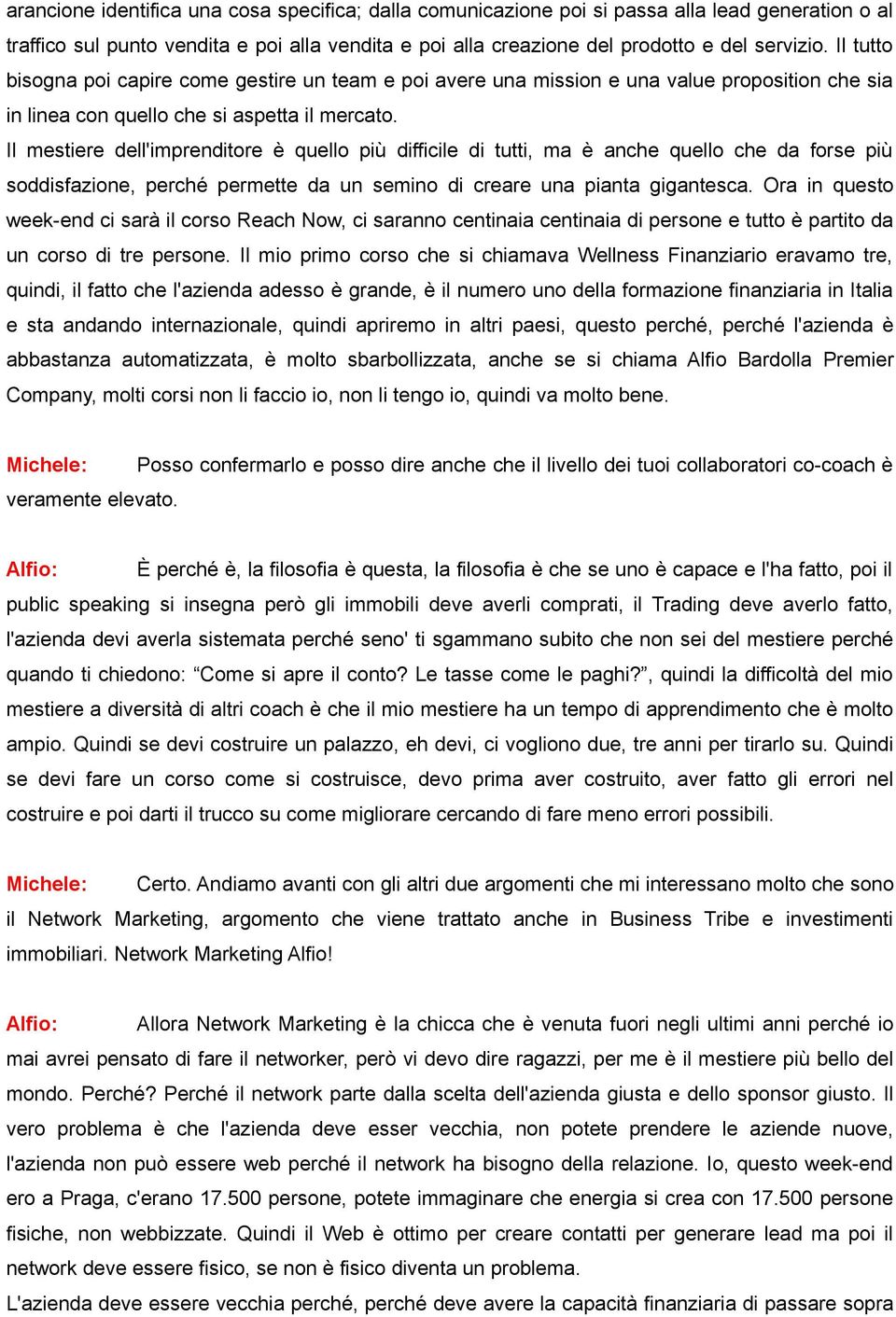 Il mestiere dell'imprenditore è quello più difficile di tutti, ma è anche quello che da forse più soddisfazione, perché permette da un semino di creare una pianta gigantesca.