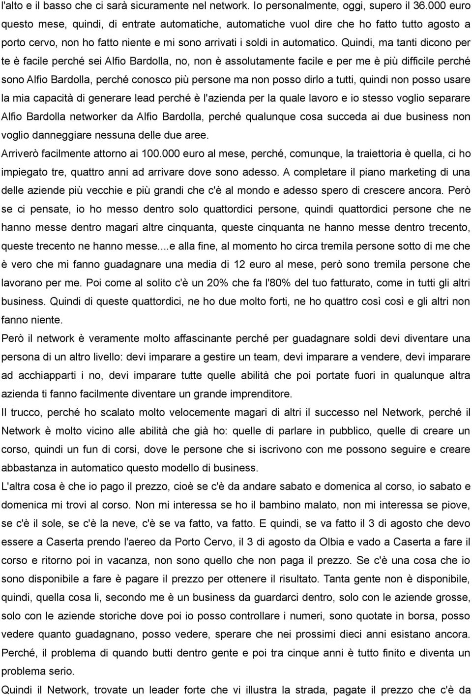 Quindi, ma tanti dicono per te è facile perché sei Alfio Bardolla, no, non è assolutamente facile e per me è più difficile perché sono Alfio Bardolla, perché conosco più persone ma non posso dirlo a