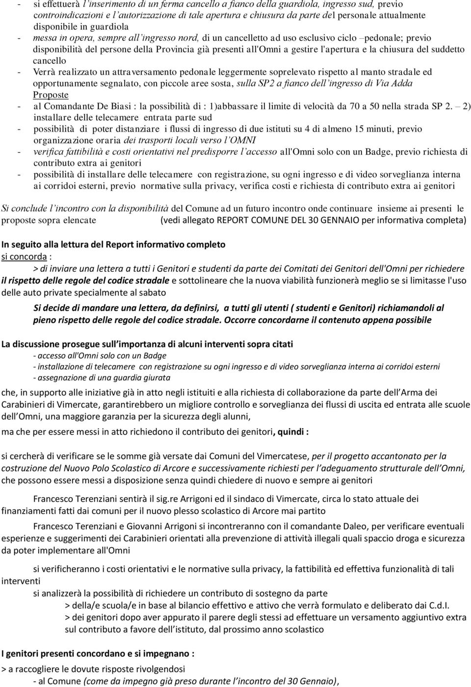 gestire l'apertura e la chiusura del suddetto cancello - Verrà realizzato un attraversamento pedonale leggermente soprelevato rispetto al manto stradale ed opportunamente segnalato, con piccole aree