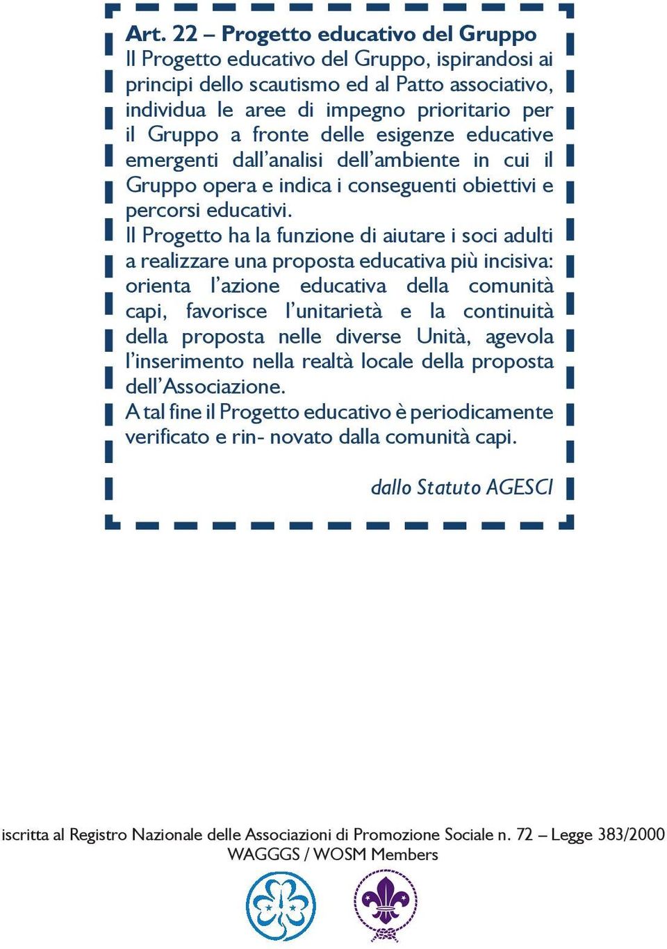 Il Progetto ha la funzione di aiutare i soci adulti a realizzare una proposta educativa più incisiva: orienta l azione educativa della comunità capi, favorisce l unitarietà e la continuità della